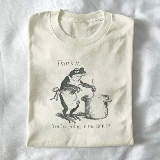 "That's It You're Going in the Soup" T-shirt