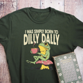 I Was Simply Born to Dilly Dally T-shirt