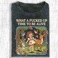 What a F*cked Up Time to Be Alive Shirt