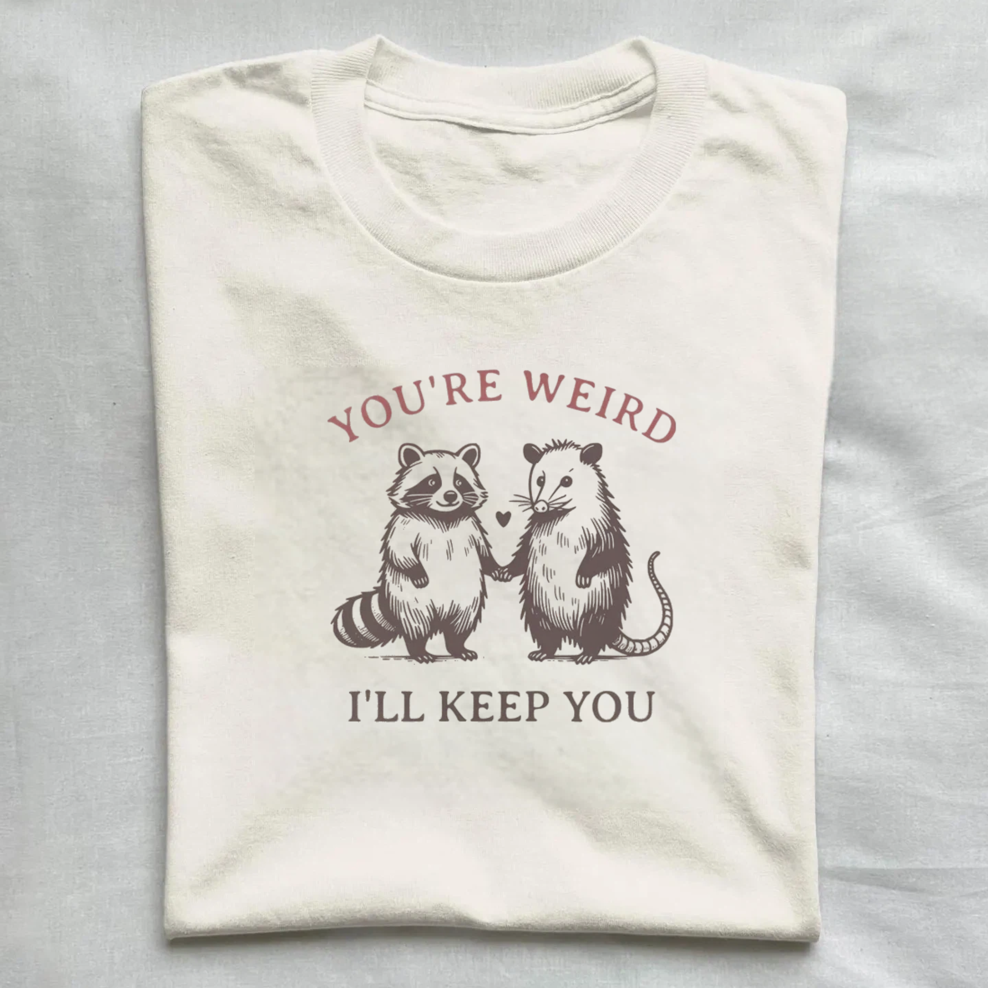 You're Weird I'll Keep You T-Shirt