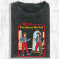 Bitch You Stress Me Out Shirt