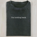 I'm Holding Back T-shirt