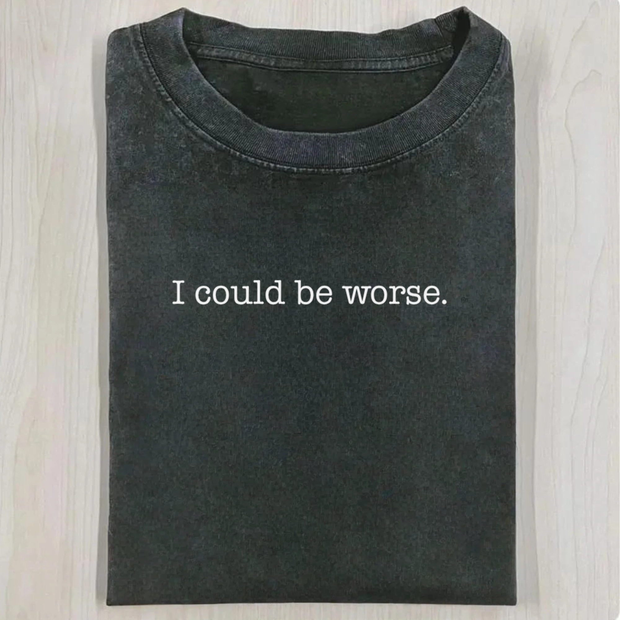 I Could Be Worse T-shirt