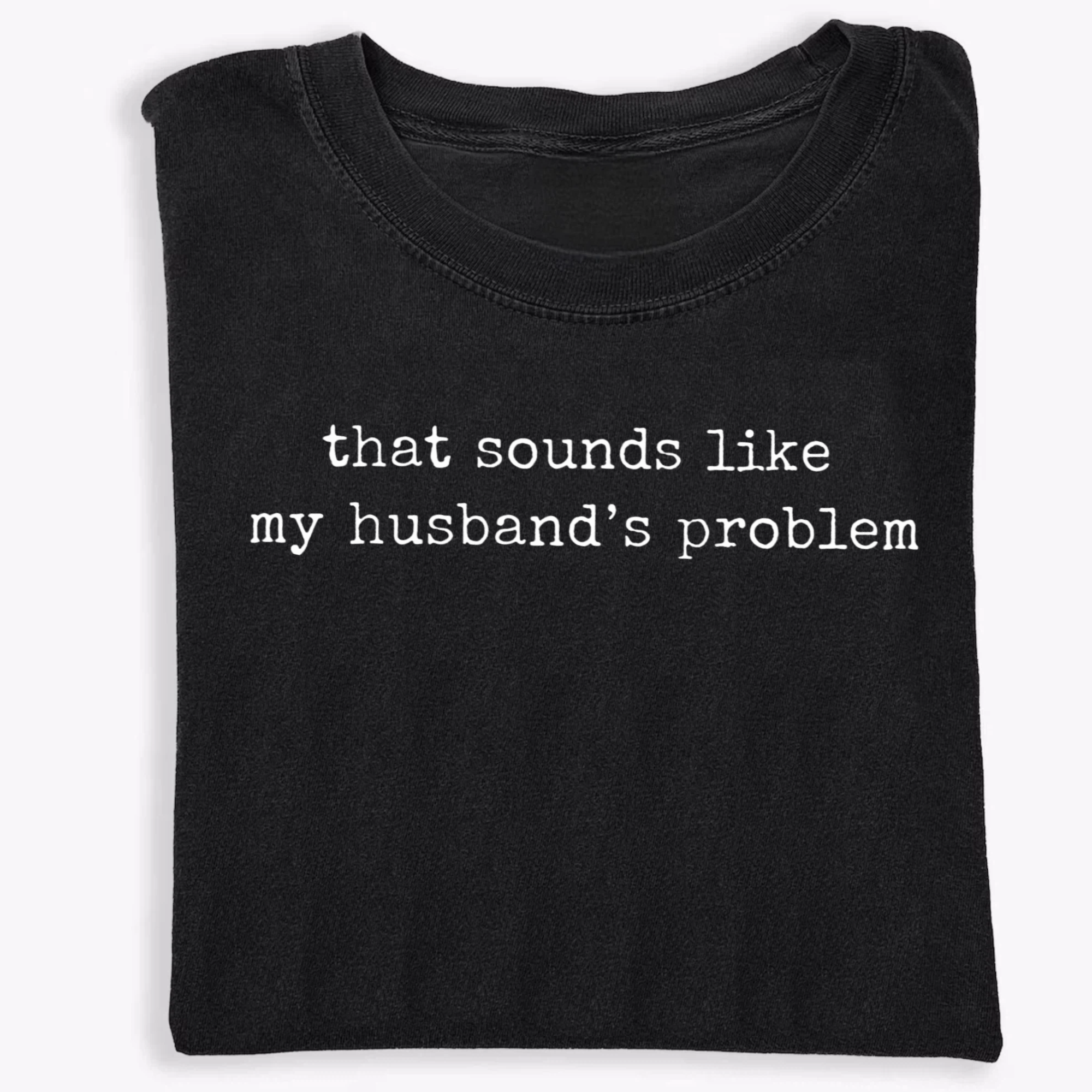 Sounds Like My Husbands Problem Shirt