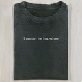 I Could Be Harsher T-shirt