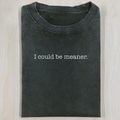 I Could Be Meaner T-Shirt