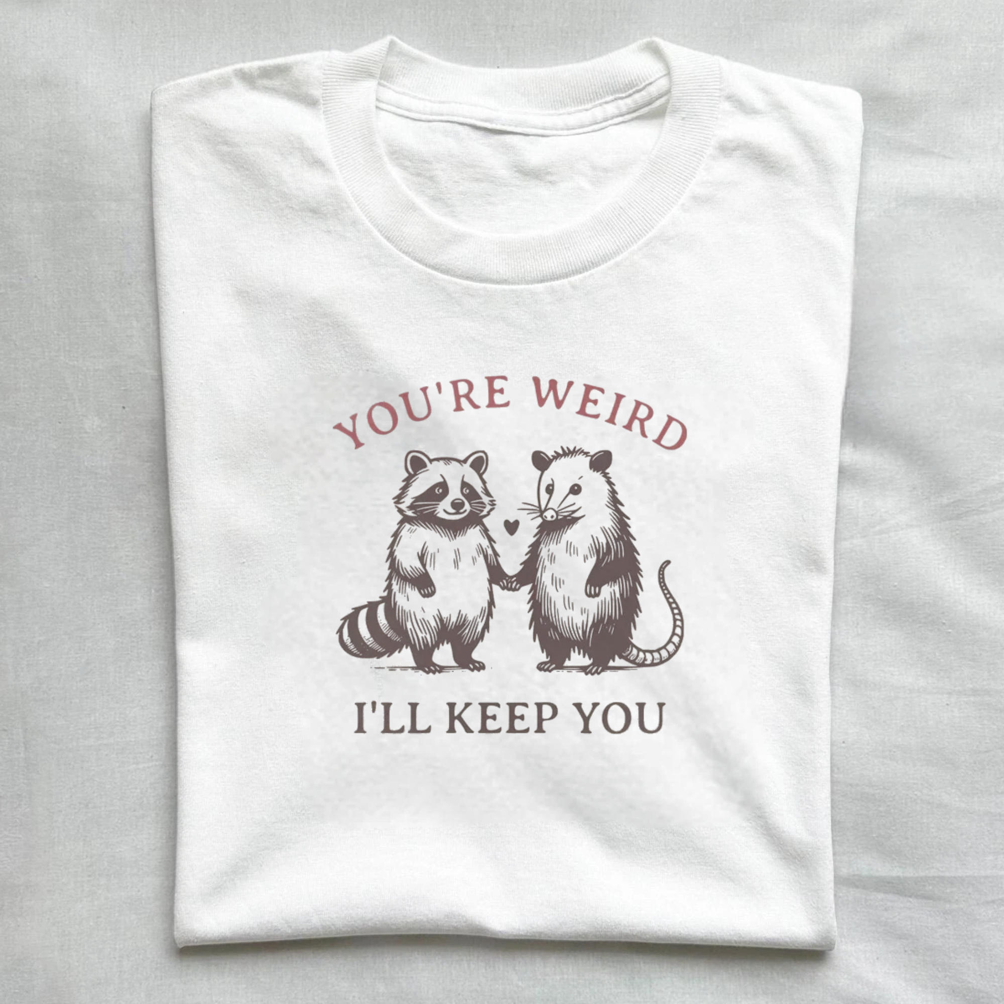 You're Weird I'll Keep You T-Shirt
