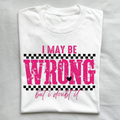 I May Be Wrong Sarcastic T-Shirt