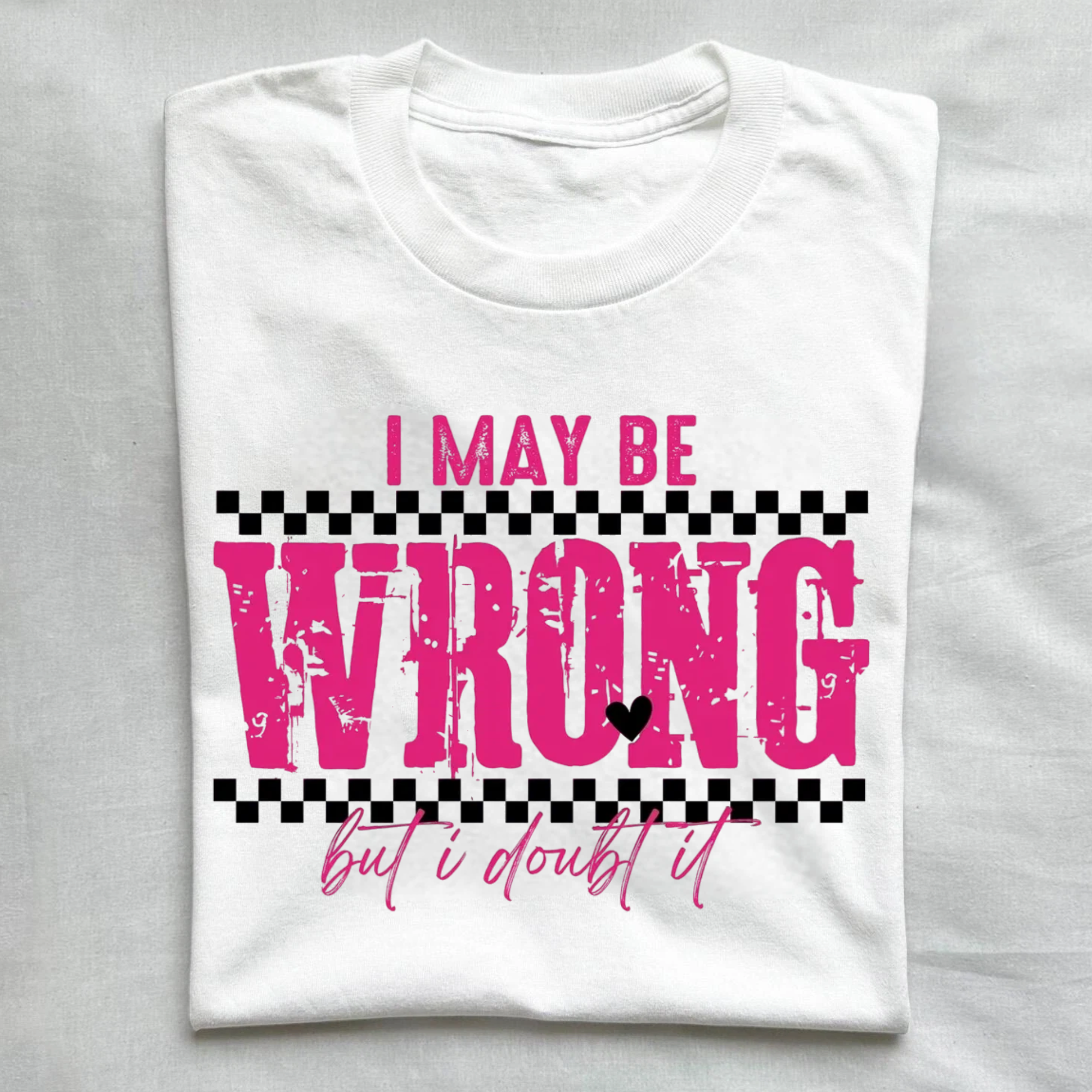 I May Be Wrong Sarcastic T-Shirt